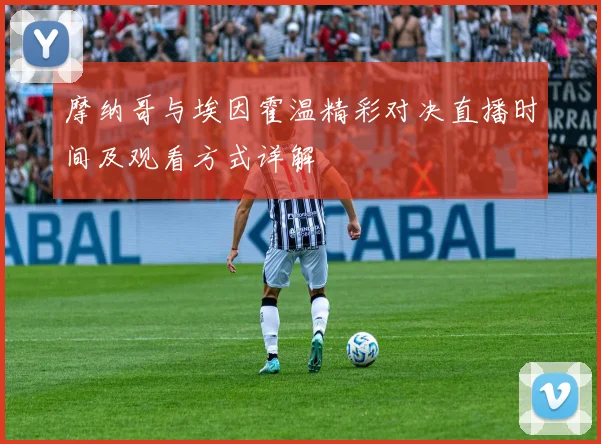 摩纳哥与埃因霍温精彩对决直播时间及观看方式详解