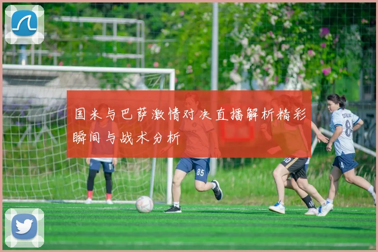 国米与巴萨激情对决直播解析精彩瞬间与战术分析